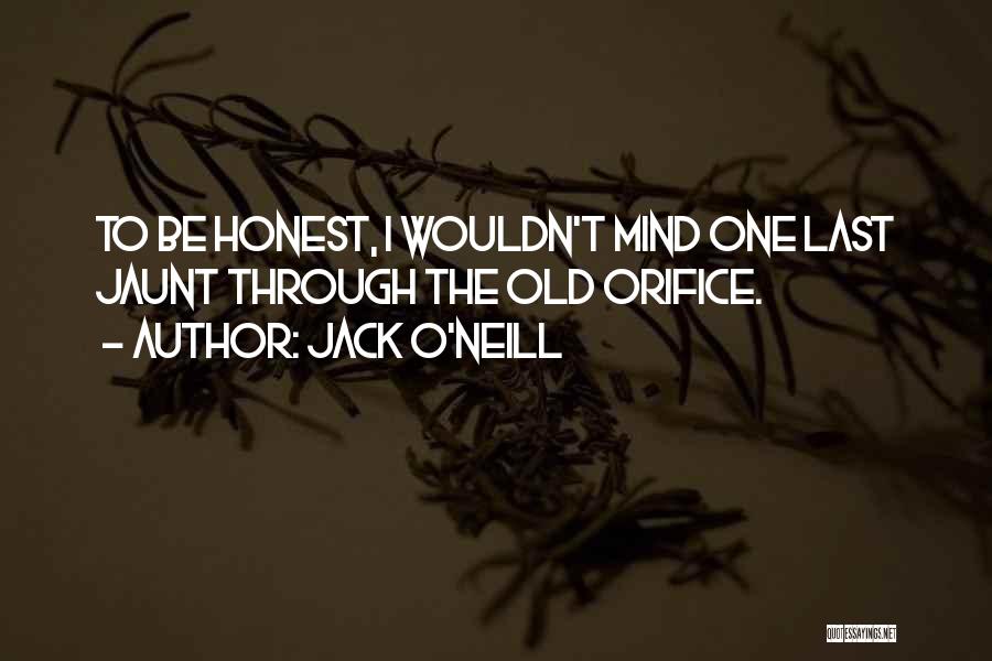 Jack O'Neill Quotes: To Be Honest, I Wouldn't Mind One Last Jaunt Through The Old Orifice.