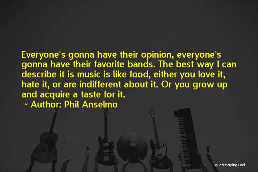 Phil Anselmo Quotes: Everyone's Gonna Have Their Opinion, Everyone's Gonna Have Their Favorite Bands. The Best Way I Can Describe It Is Music