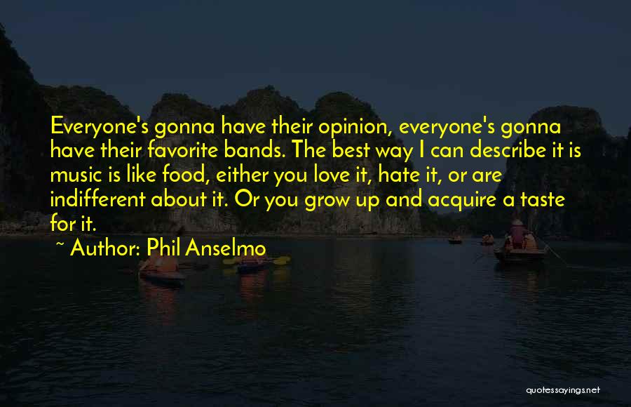 Phil Anselmo Quotes: Everyone's Gonna Have Their Opinion, Everyone's Gonna Have Their Favorite Bands. The Best Way I Can Describe It Is Music
