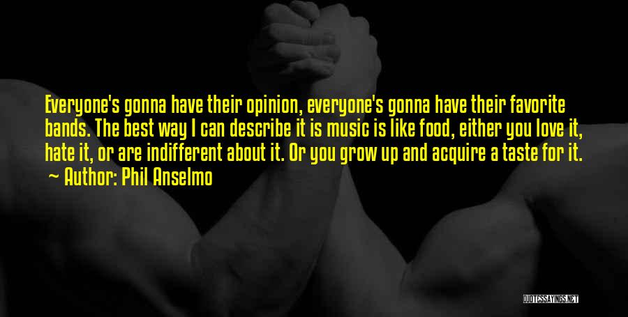 Phil Anselmo Quotes: Everyone's Gonna Have Their Opinion, Everyone's Gonna Have Their Favorite Bands. The Best Way I Can Describe It Is Music