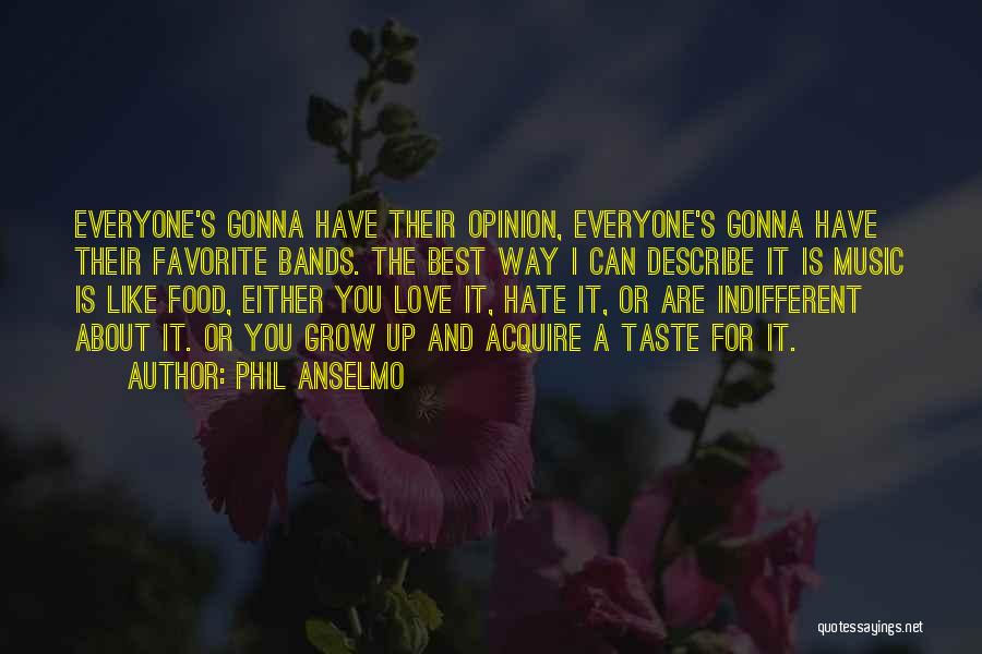 Phil Anselmo Quotes: Everyone's Gonna Have Their Opinion, Everyone's Gonna Have Their Favorite Bands. The Best Way I Can Describe It Is Music