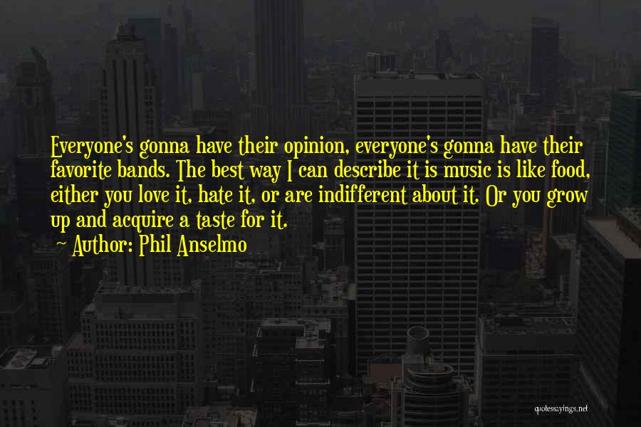 Phil Anselmo Quotes: Everyone's Gonna Have Their Opinion, Everyone's Gonna Have Their Favorite Bands. The Best Way I Can Describe It Is Music