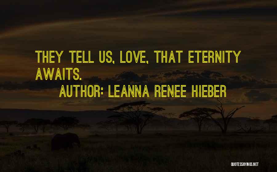 Leanna Renee Hieber Quotes: They Tell Us, Love, That Eternity Awaits.