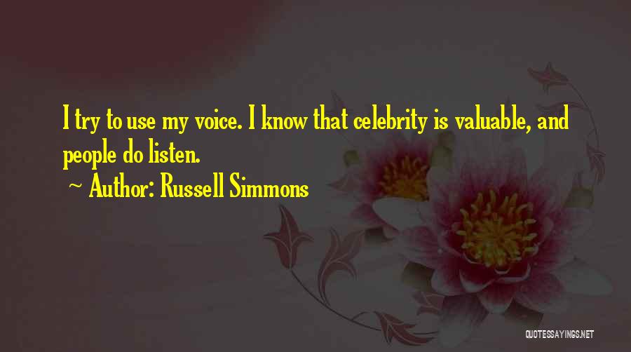 Russell Simmons Quotes: I Try To Use My Voice. I Know That Celebrity Is Valuable, And People Do Listen.