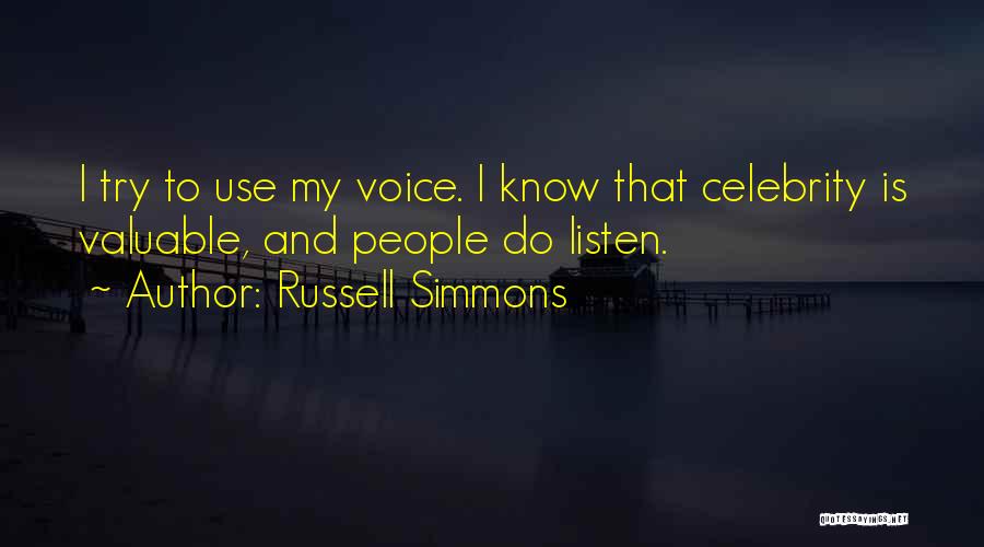 Russell Simmons Quotes: I Try To Use My Voice. I Know That Celebrity Is Valuable, And People Do Listen.
