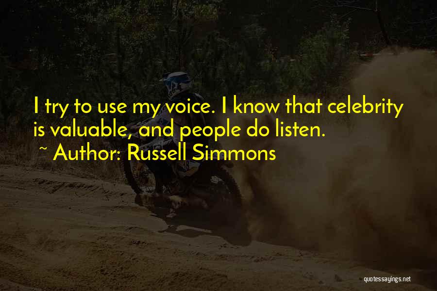 Russell Simmons Quotes: I Try To Use My Voice. I Know That Celebrity Is Valuable, And People Do Listen.