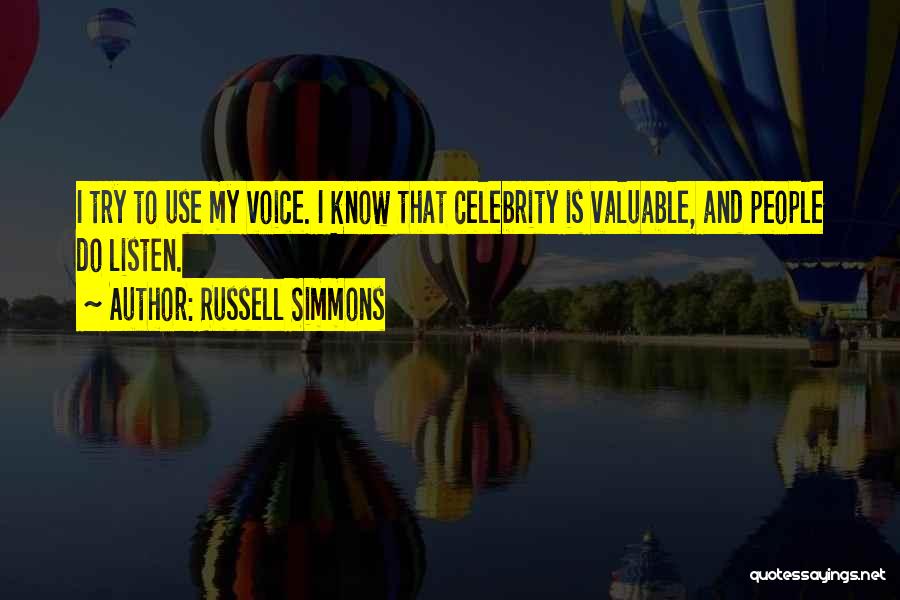 Russell Simmons Quotes: I Try To Use My Voice. I Know That Celebrity Is Valuable, And People Do Listen.