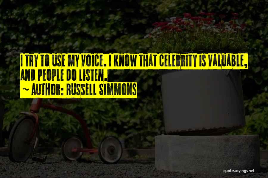 Russell Simmons Quotes: I Try To Use My Voice. I Know That Celebrity Is Valuable, And People Do Listen.