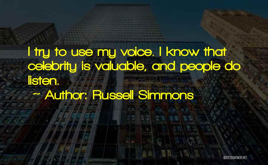 Russell Simmons Quotes: I Try To Use My Voice. I Know That Celebrity Is Valuable, And People Do Listen.