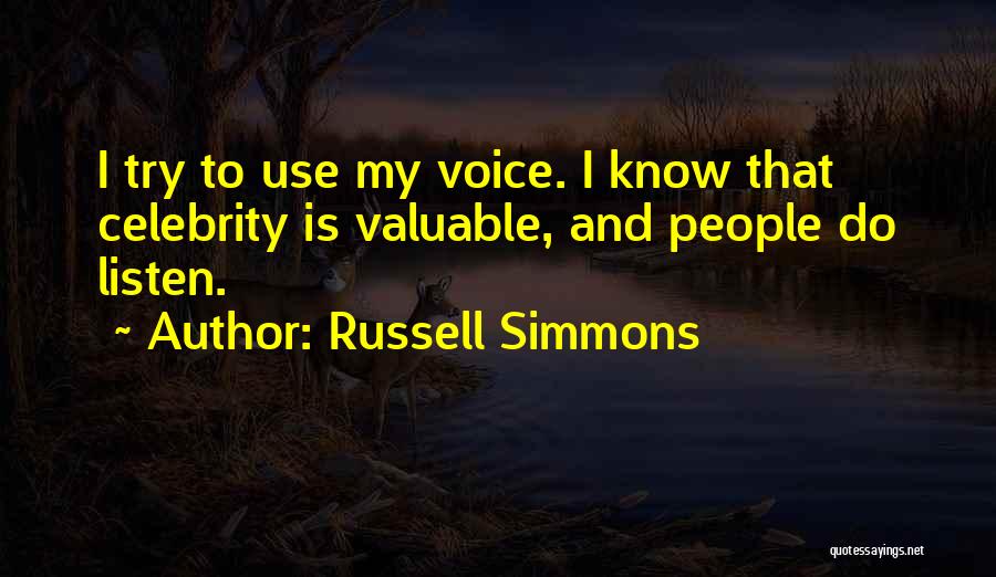 Russell Simmons Quotes: I Try To Use My Voice. I Know That Celebrity Is Valuable, And People Do Listen.