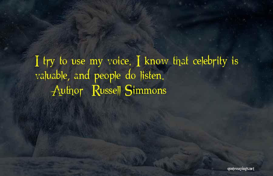 Russell Simmons Quotes: I Try To Use My Voice. I Know That Celebrity Is Valuable, And People Do Listen.