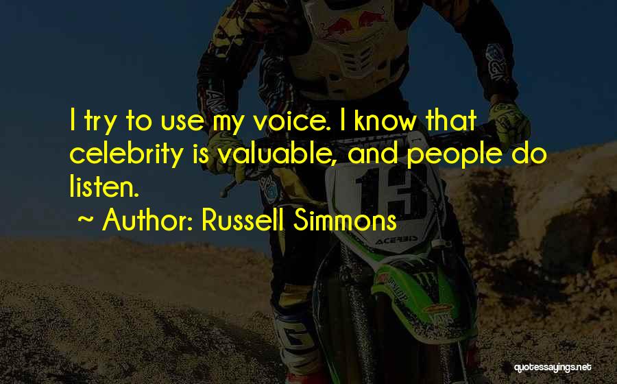 Russell Simmons Quotes: I Try To Use My Voice. I Know That Celebrity Is Valuable, And People Do Listen.