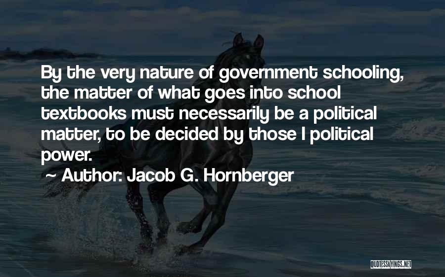 Jacob G. Hornberger Quotes: By The Very Nature Of Government Schooling, The Matter Of What Goes Into School Textbooks Must Necessarily Be A Political