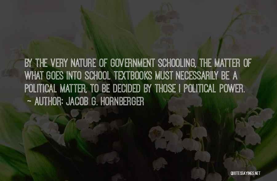 Jacob G. Hornberger Quotes: By The Very Nature Of Government Schooling, The Matter Of What Goes Into School Textbooks Must Necessarily Be A Political