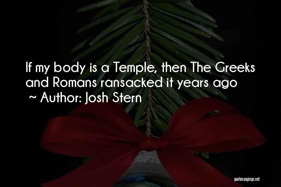 Josh Stern Quotes: If My Body Is A Temple, Then The Greeks And Romans Ransacked It Years Ago