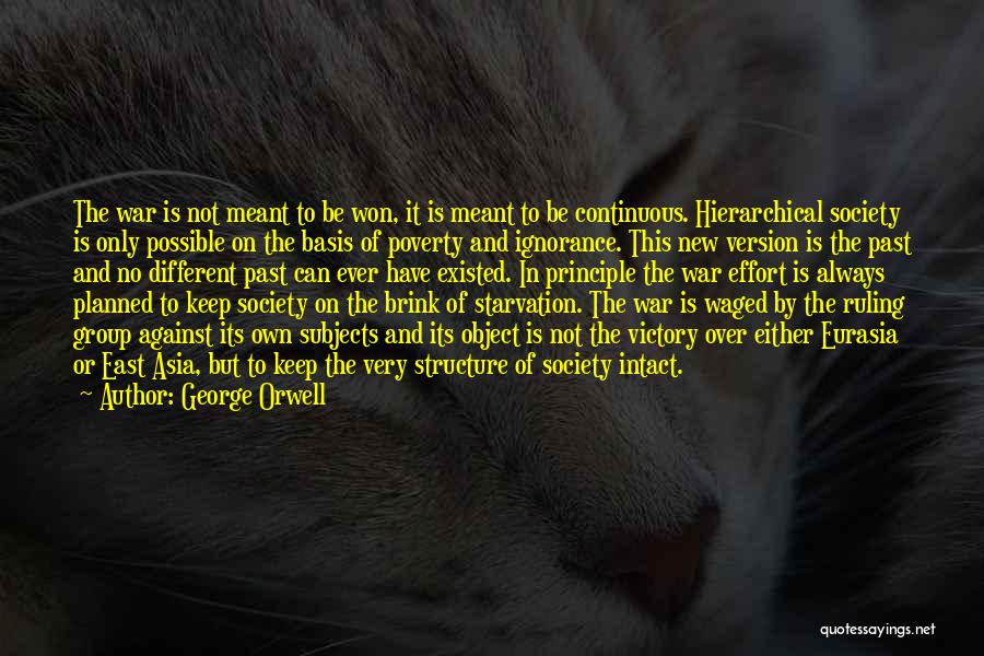 George Orwell Quotes: The War Is Not Meant To Be Won, It Is Meant To Be Continuous. Hierarchical Society Is Only Possible On