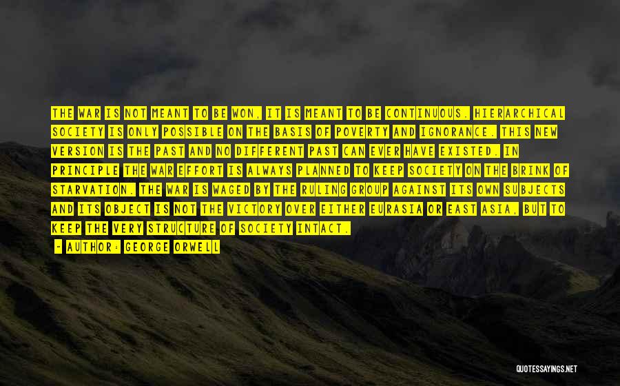 George Orwell Quotes: The War Is Not Meant To Be Won, It Is Meant To Be Continuous. Hierarchical Society Is Only Possible On