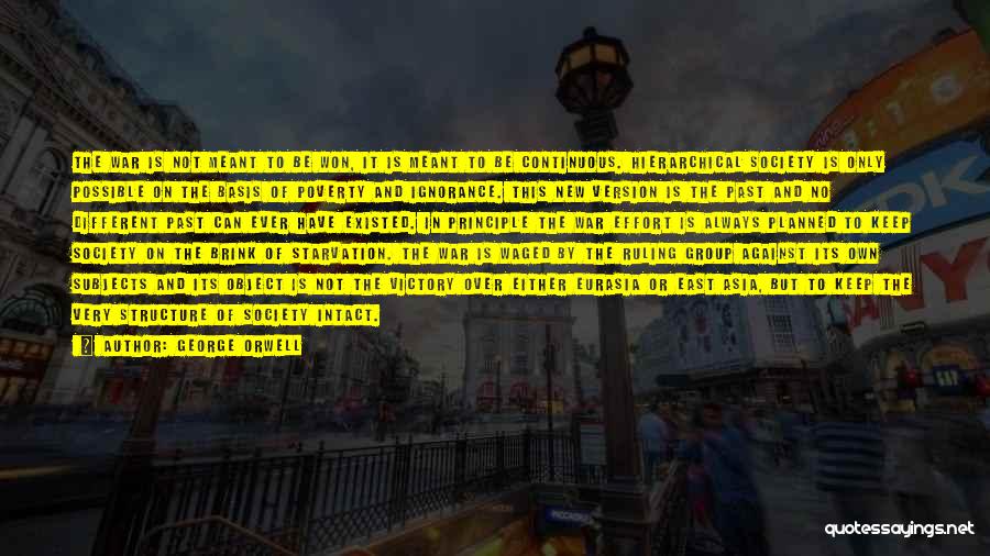 George Orwell Quotes: The War Is Not Meant To Be Won, It Is Meant To Be Continuous. Hierarchical Society Is Only Possible On