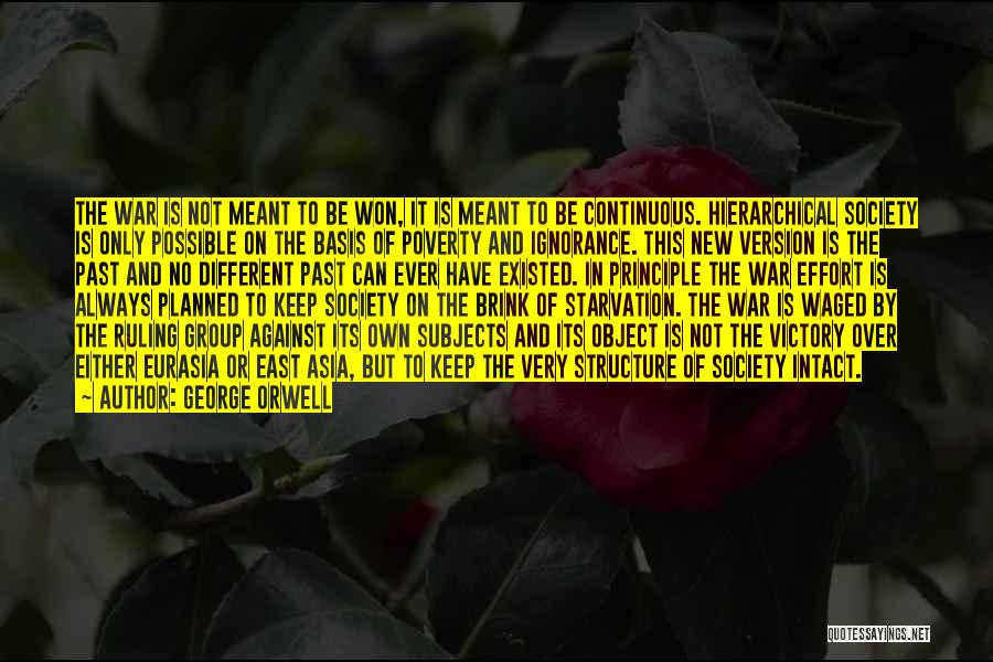 George Orwell Quotes: The War Is Not Meant To Be Won, It Is Meant To Be Continuous. Hierarchical Society Is Only Possible On