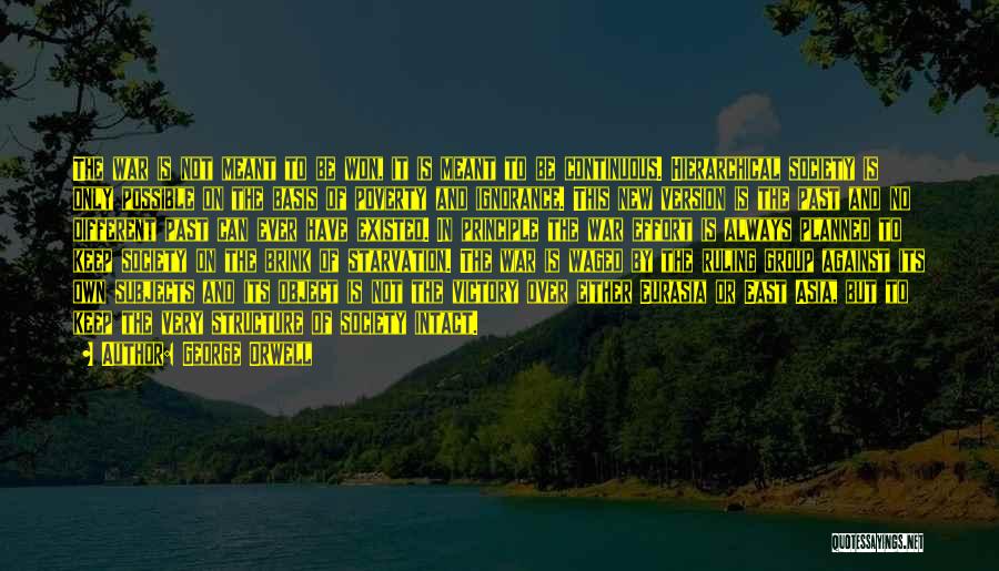 George Orwell Quotes: The War Is Not Meant To Be Won, It Is Meant To Be Continuous. Hierarchical Society Is Only Possible On