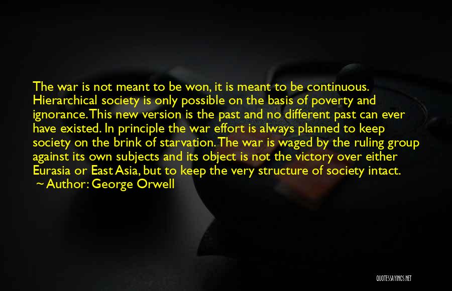 George Orwell Quotes: The War Is Not Meant To Be Won, It Is Meant To Be Continuous. Hierarchical Society Is Only Possible On