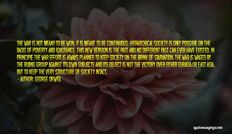 George Orwell Quotes: The War Is Not Meant To Be Won, It Is Meant To Be Continuous. Hierarchical Society Is Only Possible On