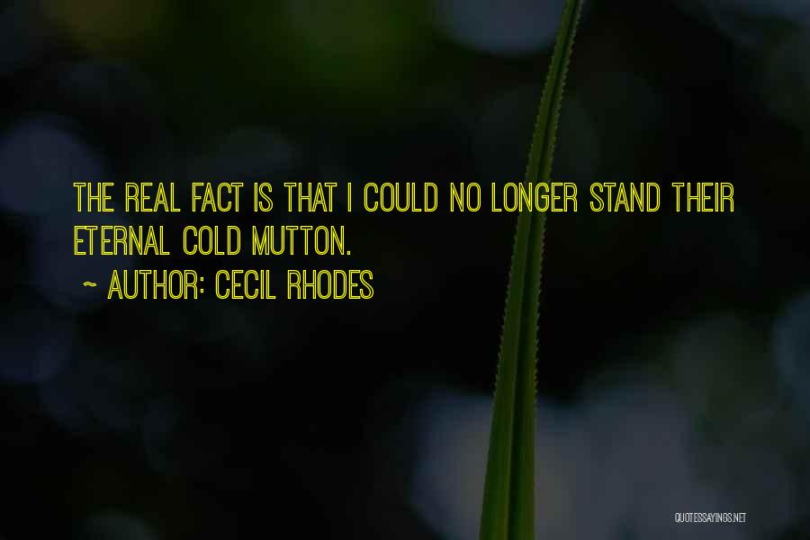 Cecil Rhodes Quotes: The Real Fact Is That I Could No Longer Stand Their Eternal Cold Mutton.