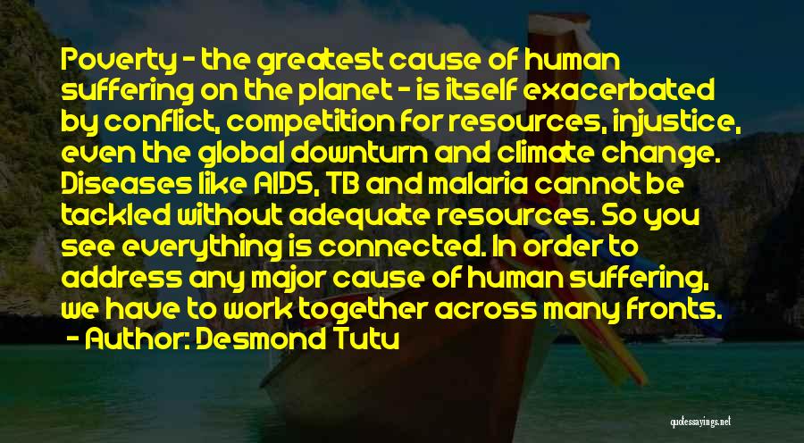 Desmond Tutu Quotes: Poverty - The Greatest Cause Of Human Suffering On The Planet - Is Itself Exacerbated By Conflict, Competition For Resources,