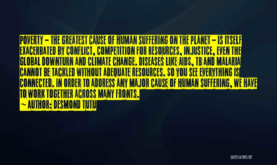Desmond Tutu Quotes: Poverty - The Greatest Cause Of Human Suffering On The Planet - Is Itself Exacerbated By Conflict, Competition For Resources,