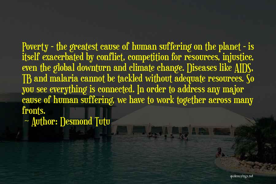 Desmond Tutu Quotes: Poverty - The Greatest Cause Of Human Suffering On The Planet - Is Itself Exacerbated By Conflict, Competition For Resources,