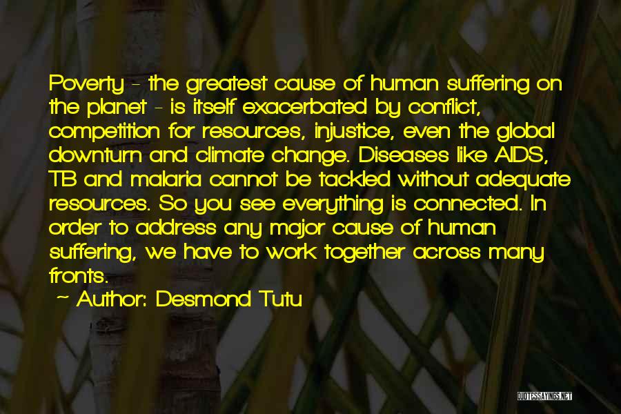 Desmond Tutu Quotes: Poverty - The Greatest Cause Of Human Suffering On The Planet - Is Itself Exacerbated By Conflict, Competition For Resources,