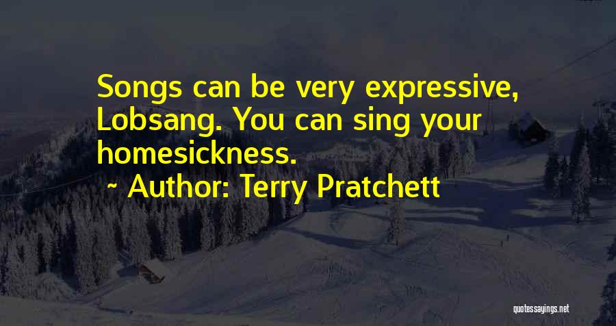 Terry Pratchett Quotes: Songs Can Be Very Expressive, Lobsang. You Can Sing Your Homesickness.