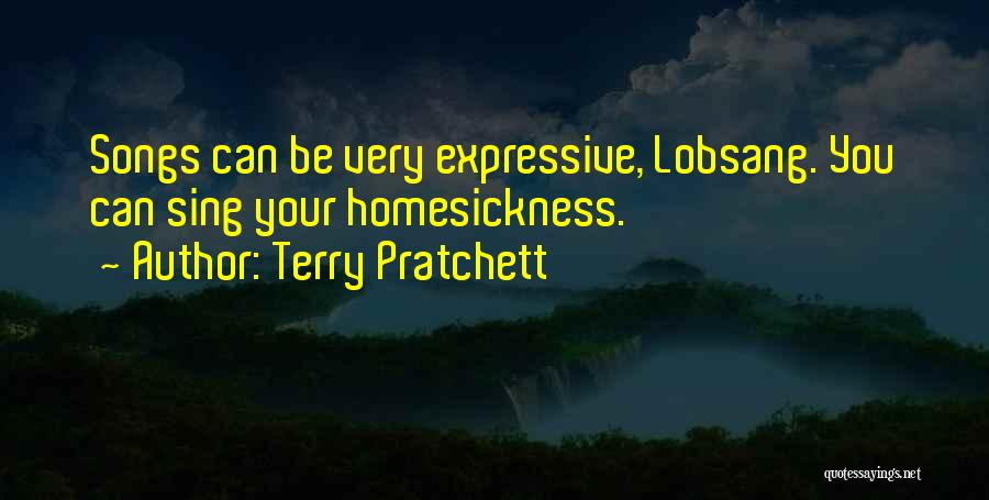 Terry Pratchett Quotes: Songs Can Be Very Expressive, Lobsang. You Can Sing Your Homesickness.