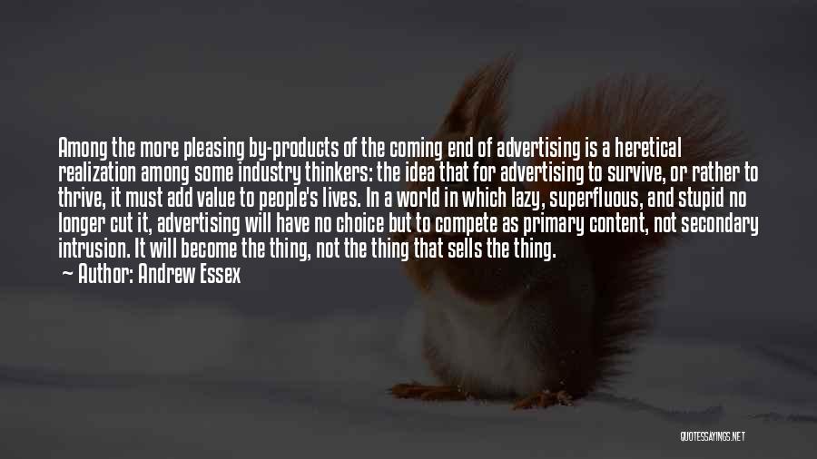 Andrew Essex Quotes: Among The More Pleasing By-products Of The Coming End Of Advertising Is A Heretical Realization Among Some Industry Thinkers: The