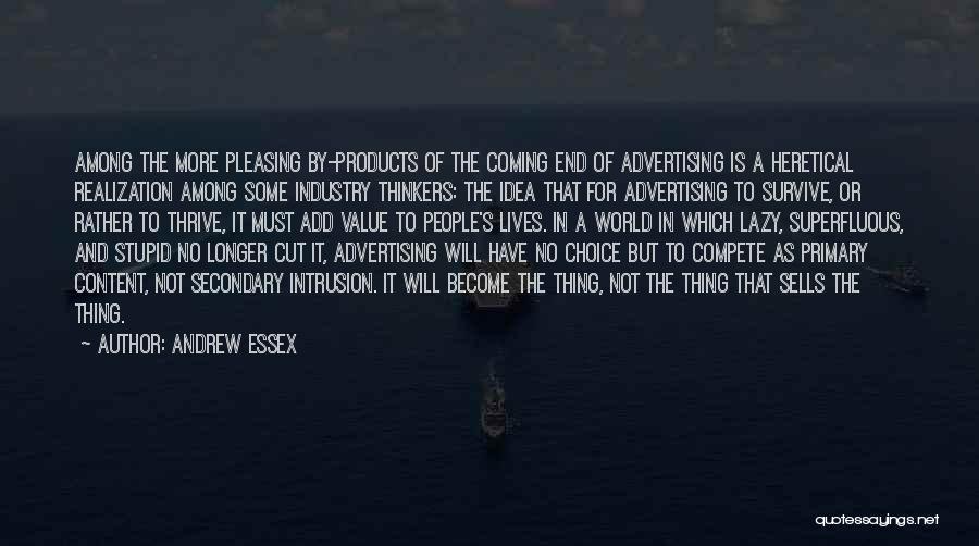 Andrew Essex Quotes: Among The More Pleasing By-products Of The Coming End Of Advertising Is A Heretical Realization Among Some Industry Thinkers: The