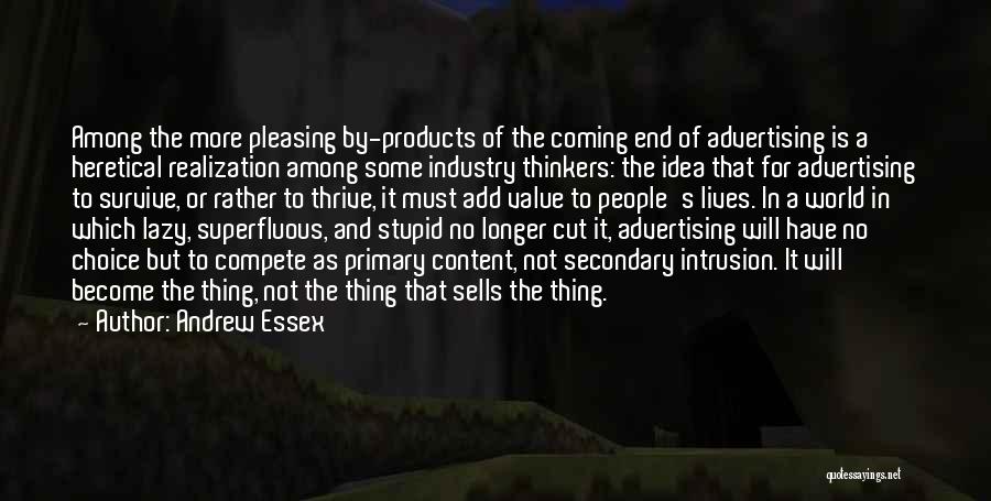 Andrew Essex Quotes: Among The More Pleasing By-products Of The Coming End Of Advertising Is A Heretical Realization Among Some Industry Thinkers: The