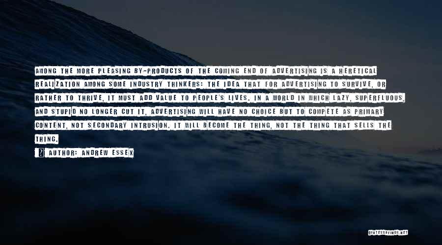 Andrew Essex Quotes: Among The More Pleasing By-products Of The Coming End Of Advertising Is A Heretical Realization Among Some Industry Thinkers: The