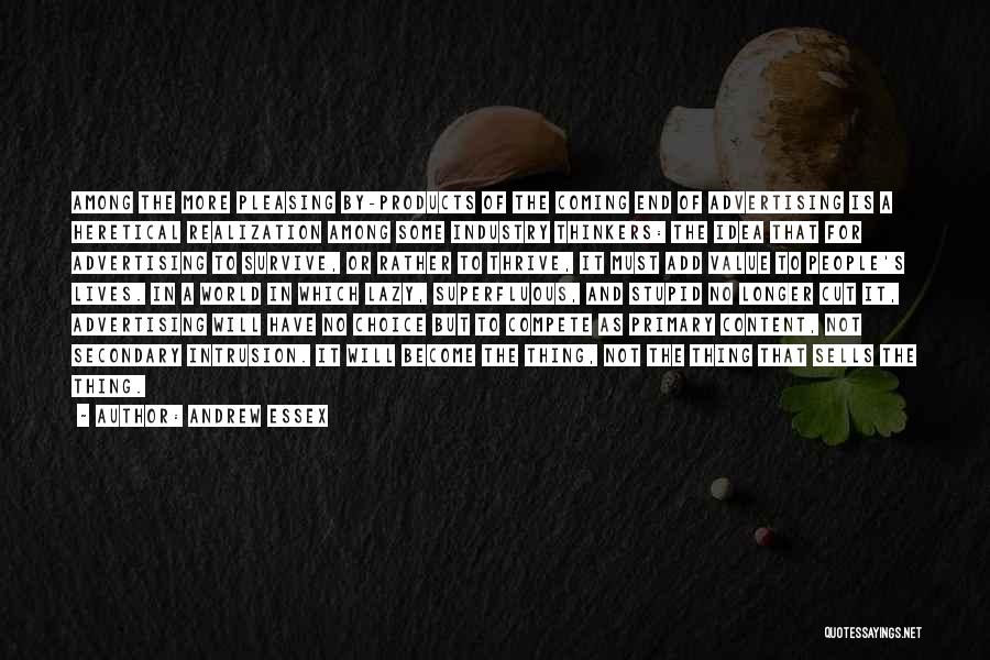 Andrew Essex Quotes: Among The More Pleasing By-products Of The Coming End Of Advertising Is A Heretical Realization Among Some Industry Thinkers: The