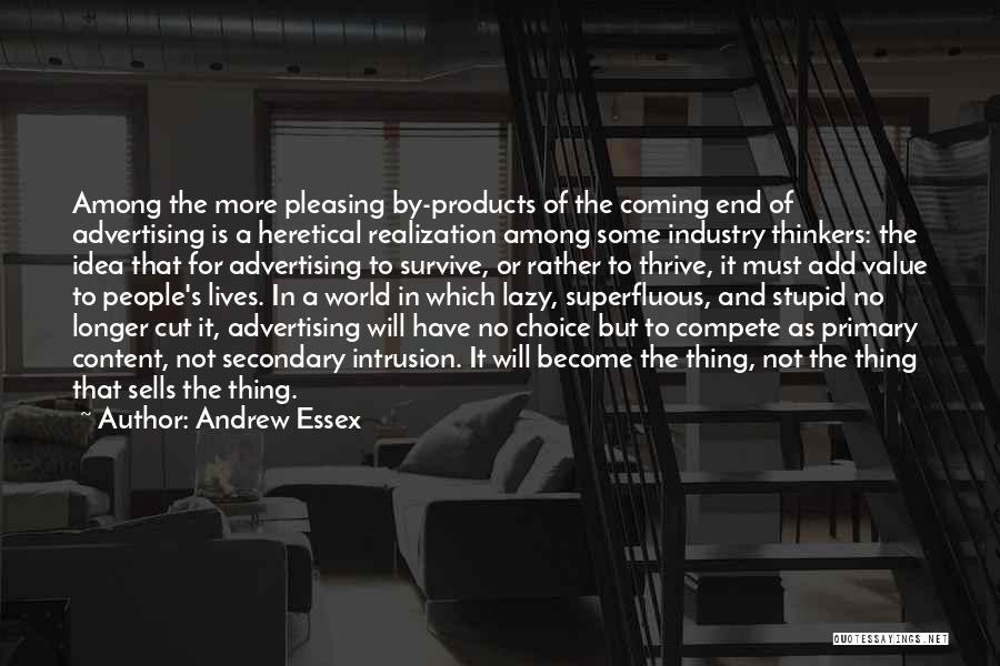 Andrew Essex Quotes: Among The More Pleasing By-products Of The Coming End Of Advertising Is A Heretical Realization Among Some Industry Thinkers: The