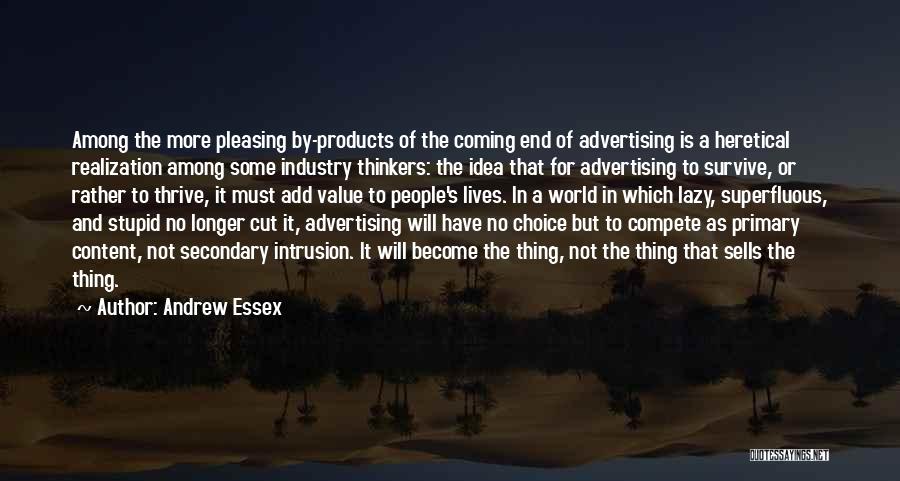 Andrew Essex Quotes: Among The More Pleasing By-products Of The Coming End Of Advertising Is A Heretical Realization Among Some Industry Thinkers: The