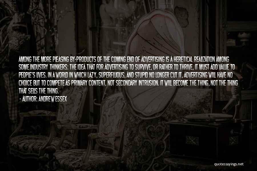 Andrew Essex Quotes: Among The More Pleasing By-products Of The Coming End Of Advertising Is A Heretical Realization Among Some Industry Thinkers: The