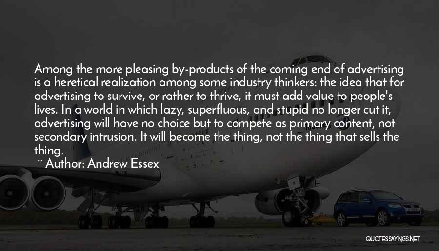 Andrew Essex Quotes: Among The More Pleasing By-products Of The Coming End Of Advertising Is A Heretical Realization Among Some Industry Thinkers: The