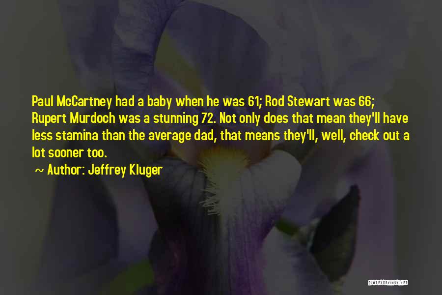 Jeffrey Kluger Quotes: Paul Mccartney Had A Baby When He Was 61; Rod Stewart Was 66; Rupert Murdoch Was A Stunning 72. Not