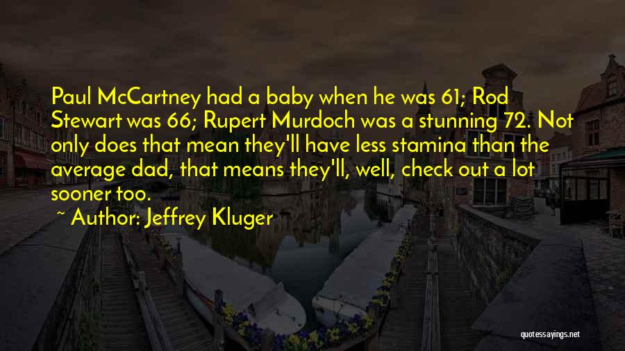 Jeffrey Kluger Quotes: Paul Mccartney Had A Baby When He Was 61; Rod Stewart Was 66; Rupert Murdoch Was A Stunning 72. Not