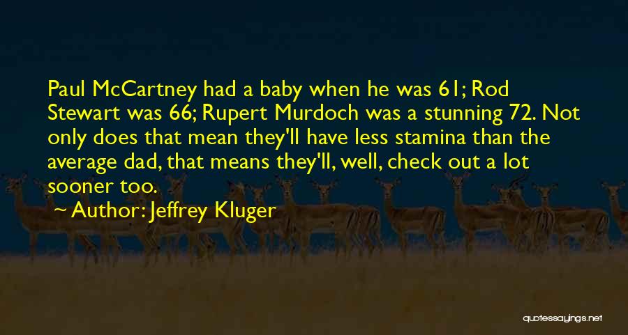 Jeffrey Kluger Quotes: Paul Mccartney Had A Baby When He Was 61; Rod Stewart Was 66; Rupert Murdoch Was A Stunning 72. Not