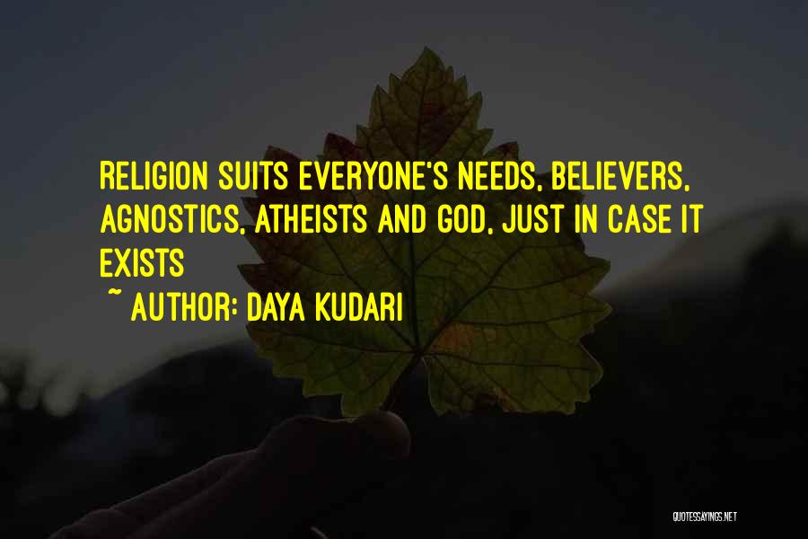 Daya Kudari Quotes: Religion Suits Everyone's Needs, Believers, Agnostics, Atheists And God, Just In Case It Exists