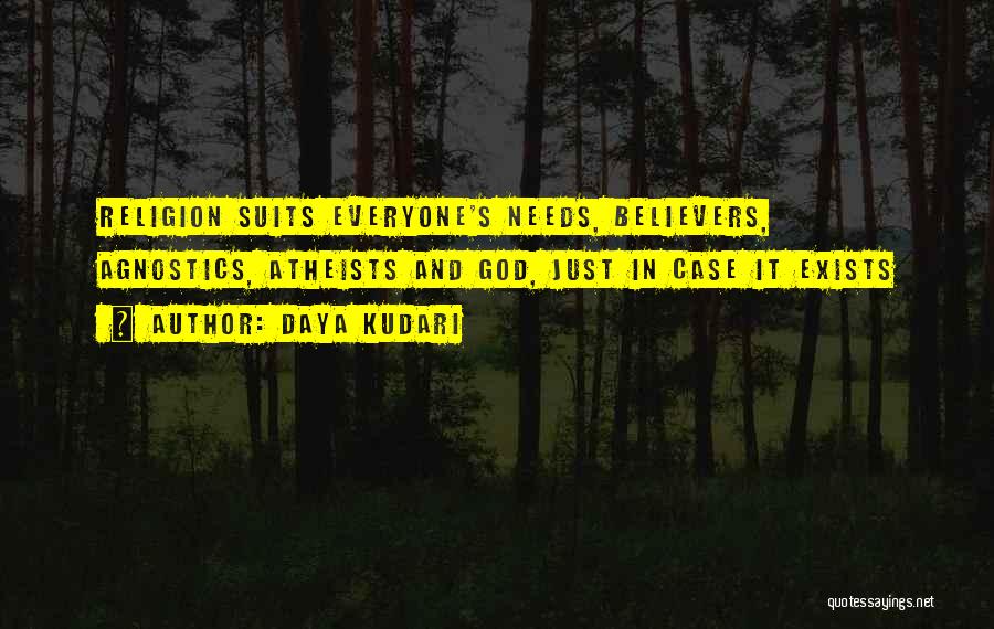 Daya Kudari Quotes: Religion Suits Everyone's Needs, Believers, Agnostics, Atheists And God, Just In Case It Exists