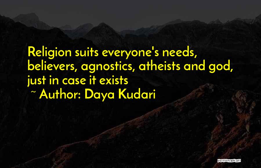 Daya Kudari Quotes: Religion Suits Everyone's Needs, Believers, Agnostics, Atheists And God, Just In Case It Exists