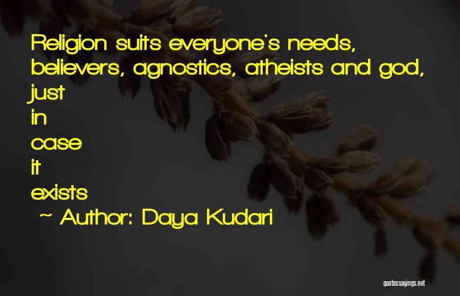 Daya Kudari Quotes: Religion Suits Everyone's Needs, Believers, Agnostics, Atheists And God, Just In Case It Exists