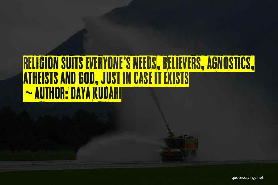 Daya Kudari Quotes: Religion Suits Everyone's Needs, Believers, Agnostics, Atheists And God, Just In Case It Exists